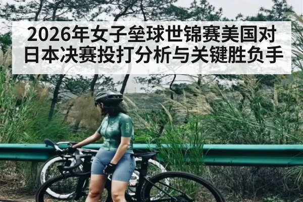 2026年女子垒球世锦赛美国对日本决赛投打分析与关键胜负手